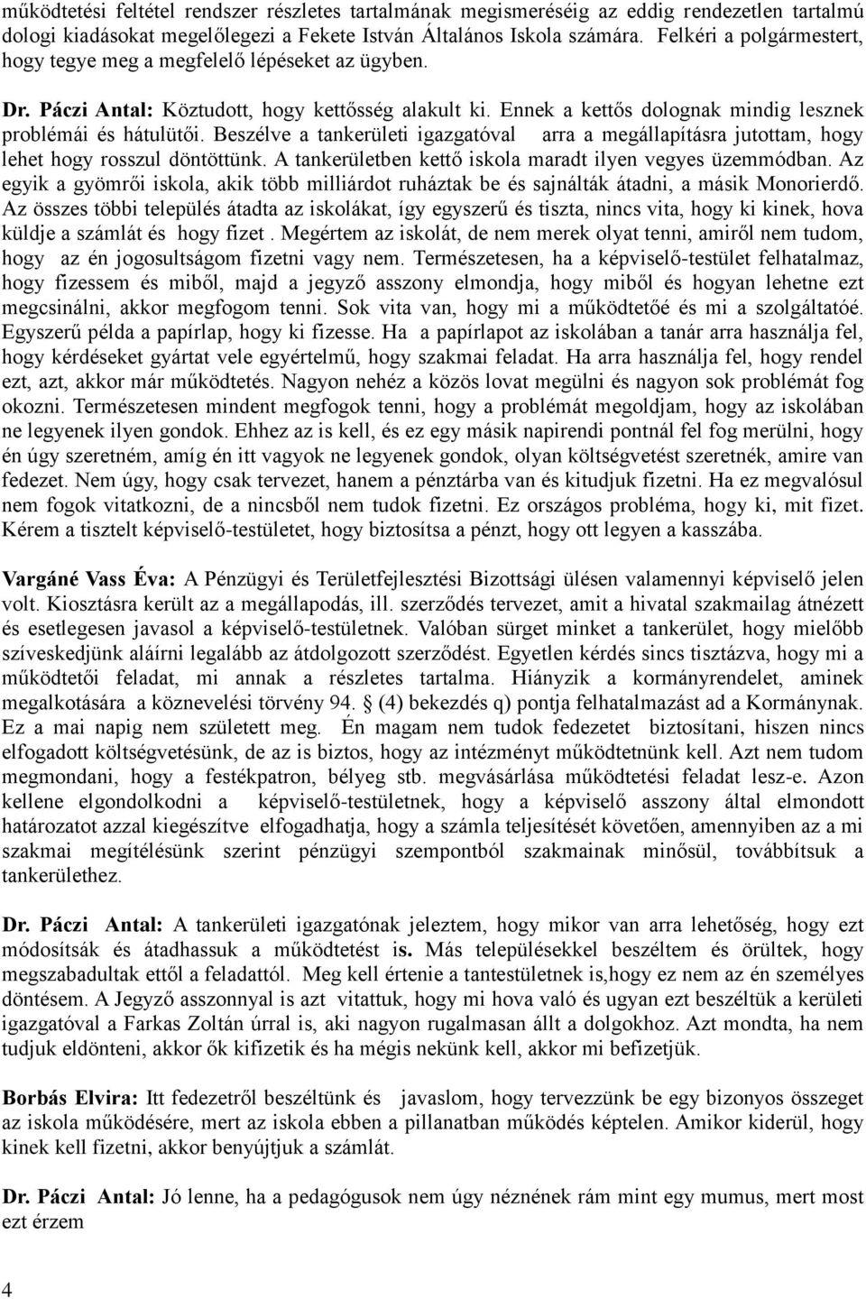 Beszélve a tankerületi igazgatóval arra a megállapításra jutottam, hogy lehet hogy rosszul döntöttünk. A tankerületben kettő iskola maradt ilyen vegyes üzemmódban.