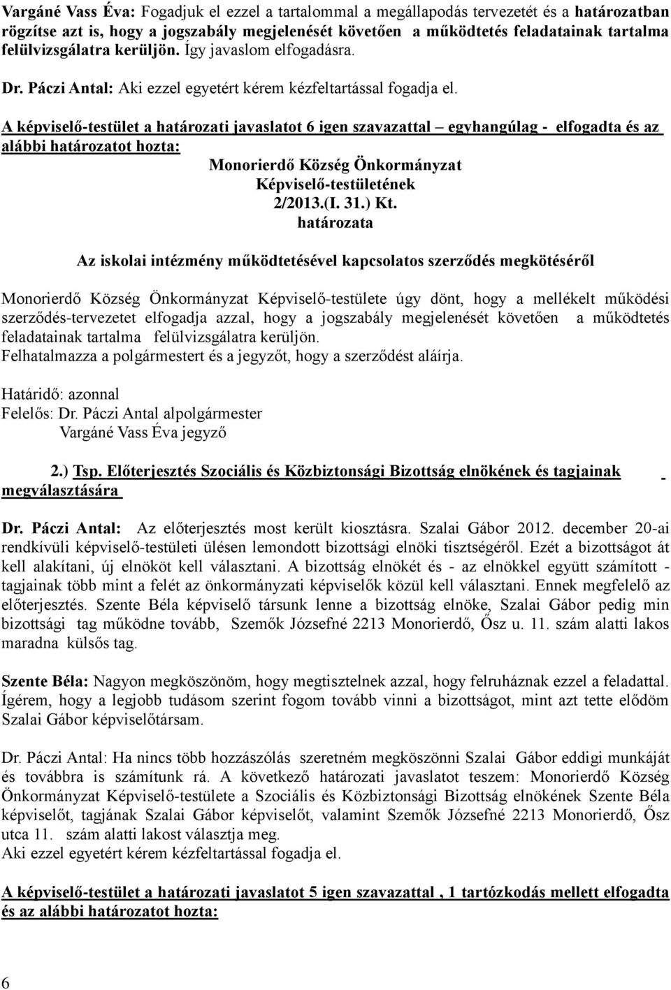 A képviselő-testület a határozati javaslatot 6 igen szavazattal egyhangúlag - elfogadta és az 2/2013.(I. 31.) Kt.