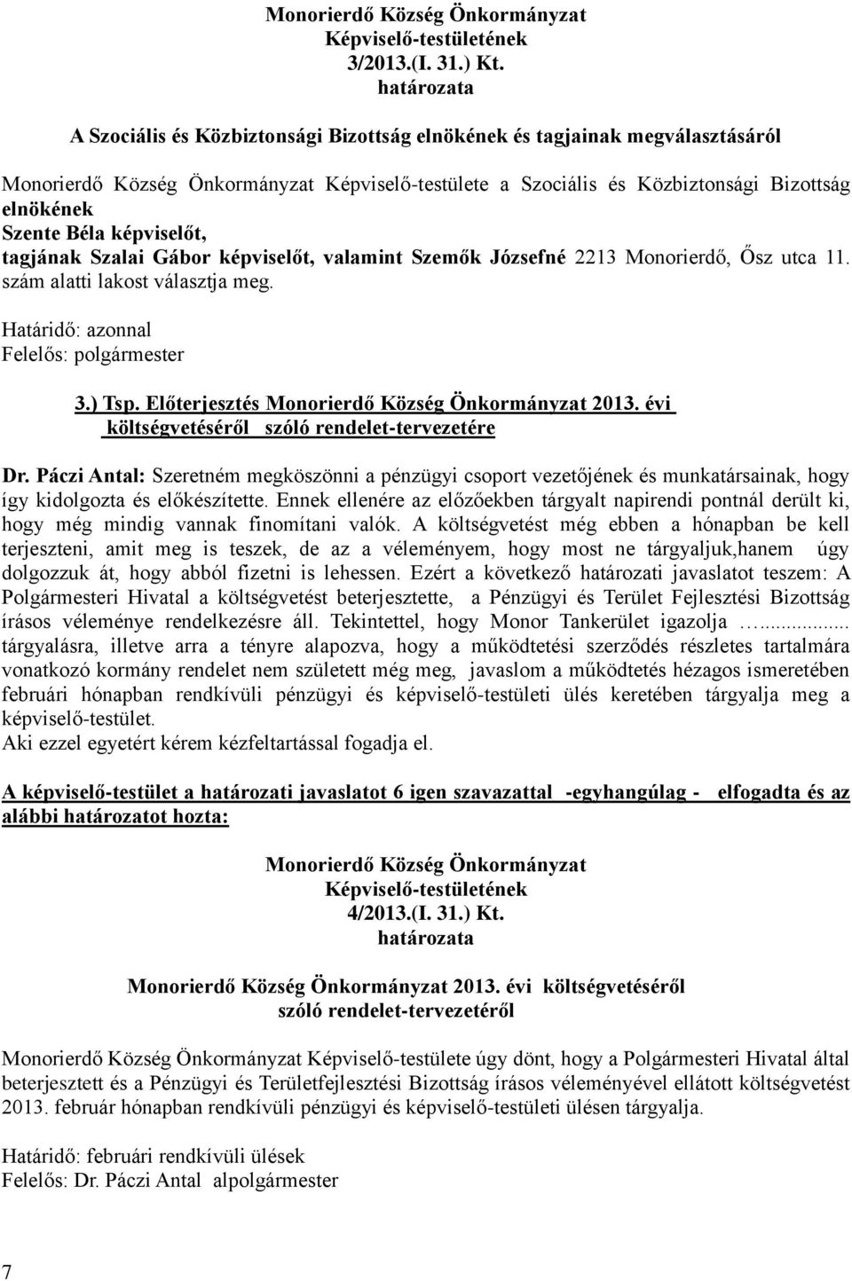 képviselőt, valamint Szemők Józsefné 2213 Monorierdő, Ősz utca 11. szám alatti lakost választja meg. Felelős: polgármester 3.) Tsp. Előterjesztés 2013.