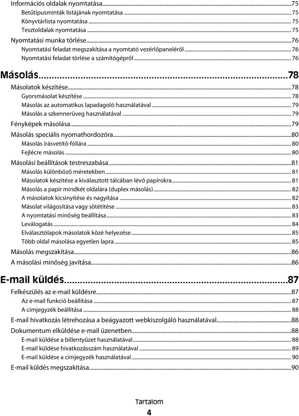 .. 78 Másolás az automatikus lapadagoló használatával... 79 Másolás a szkennerüveg használatával... 79 Fényképek másolása...79 Másolás speciális nyomathordozóra...80 Másolás írásvetítő-fóliára.