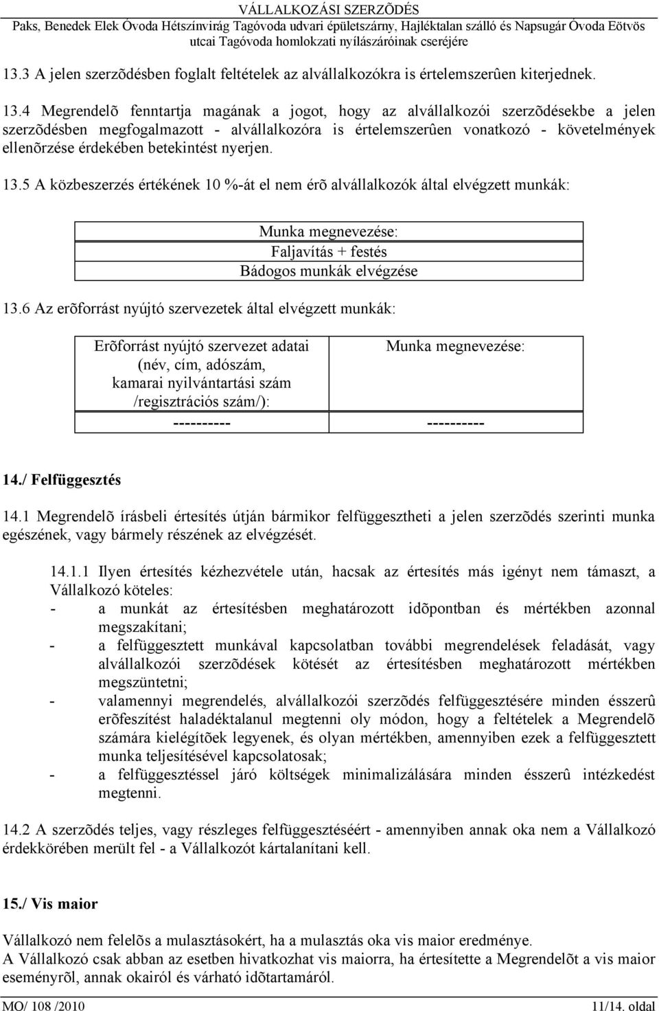 betekintést nyerjen. 13.5 A közbeszerzés értékének 10 %-át el nem érõ alvállalkozók által elvégzett munkák: Munka megnevezése: Faljavítás + festés Bádogos munkák elvégzése 13.