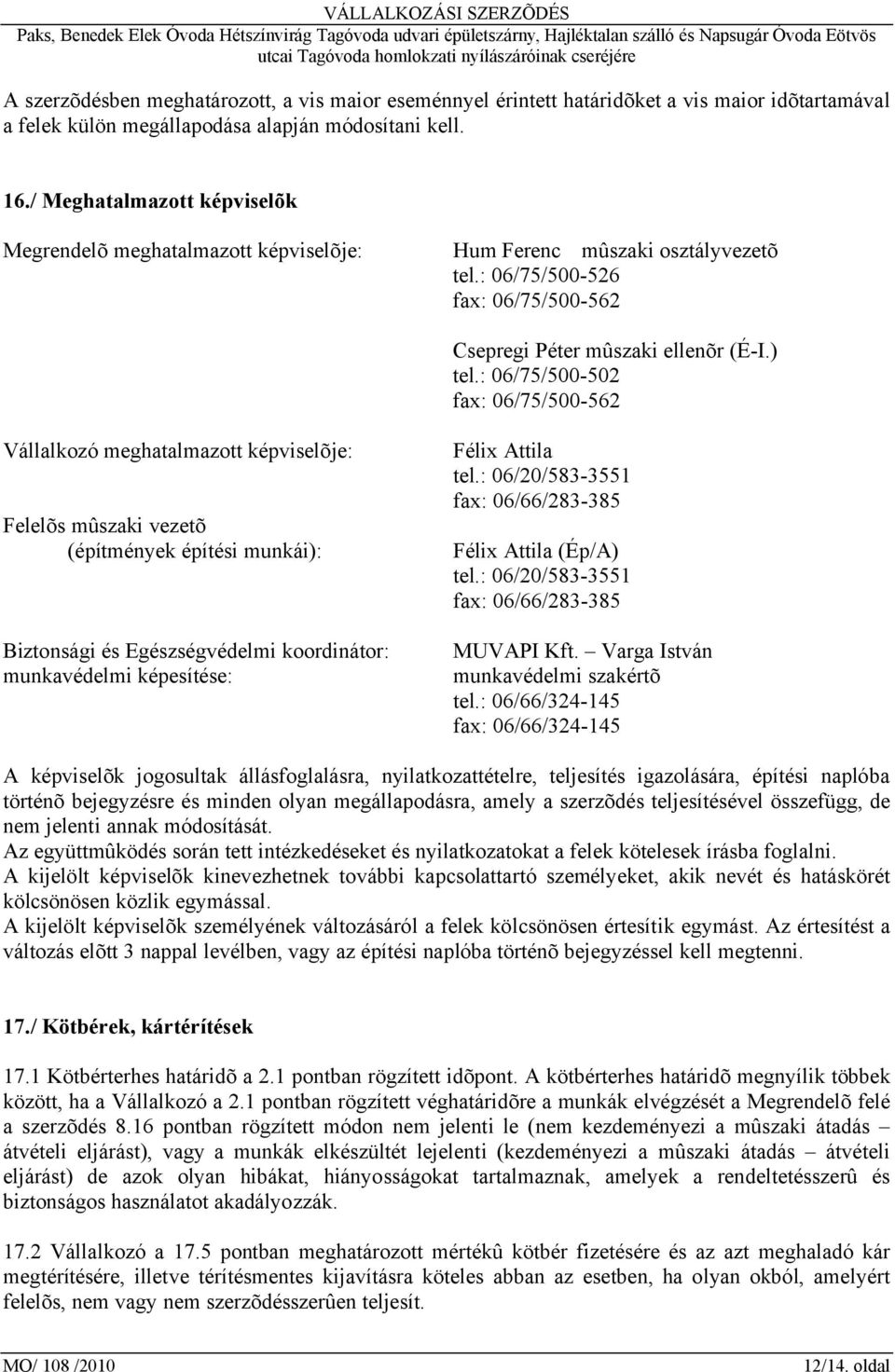 : 06/75/500-502 fax: 06/75/500-562 Vállalkozó meghatalmazott képviselõje: Felelõs mûszaki vezetõ (építmények építési munkái): Biztonsági és Egészségvédelmi koordinátor: munkavédelmi képesítése: Félix