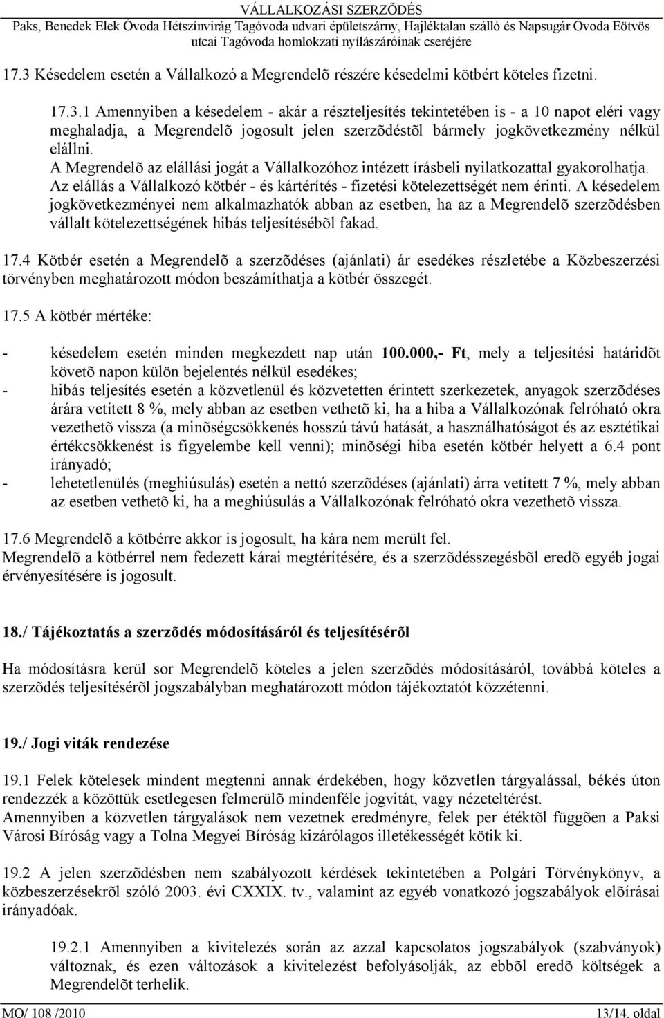 A késedelem jogkövetkezményei nem alkalmazhatók abban az esetben, ha az a Megrendelõ szerzõdésben vállalt kötelezettségének hibás teljesítésébõl fakad. 17.