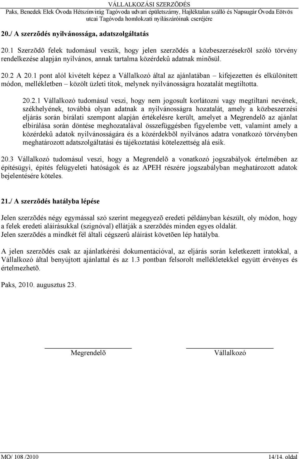 1 pont alól kivételt képez a Vállalkozó által az ajánlatában kifejezetten és elkülönített módon, mellékletben közölt üzleti titok, melynek nyilvánosságra hozatalát megtiltotta. 20
