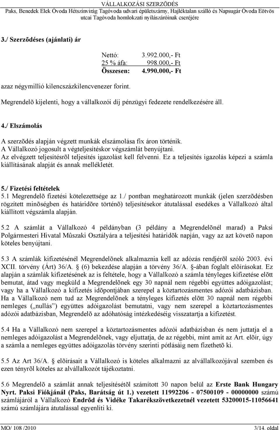 A Vállalkozó jogosult a végteljesítéskor végszámlát benyújtani. Az elvégzett teljesítésrõl teljesítés igazolást kell felvenni.