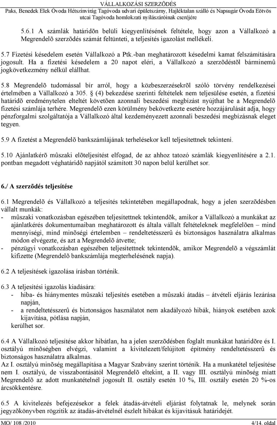 Ha a fizetési késedelem a 20 napot eléri, a Vállalkozó a szerzõdéstõl bárminemû jogkövetkezmény nélkül elállhat. 5.