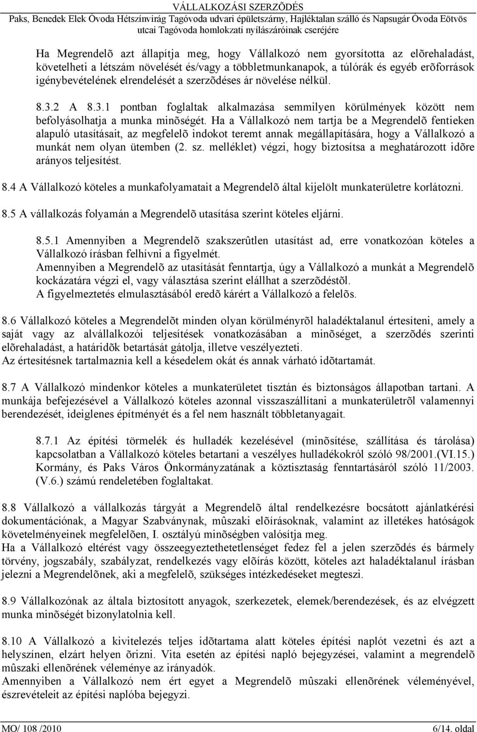 Ha a Vállalkozó nem tartja be a Megrendelõ fentieken alapuló utasításait, az megfelelõ indokot teremt annak megállapítására, hogy a Vállalkozó a munkát nem olyan ütemben (2. sz.