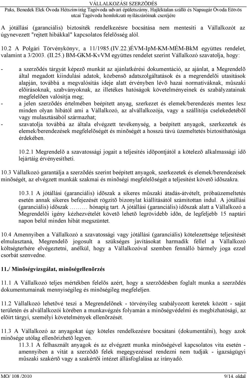 ) BM-GKM-KvVM együttes rendelet szerint Vállalkozó szavatolja, hogy: - a szerzõdés tárgyát képezõ munkát az ajánlatkérési dokumentáció, az ajánlat, a Megrendelõ által megadott kiindulási adatok,
