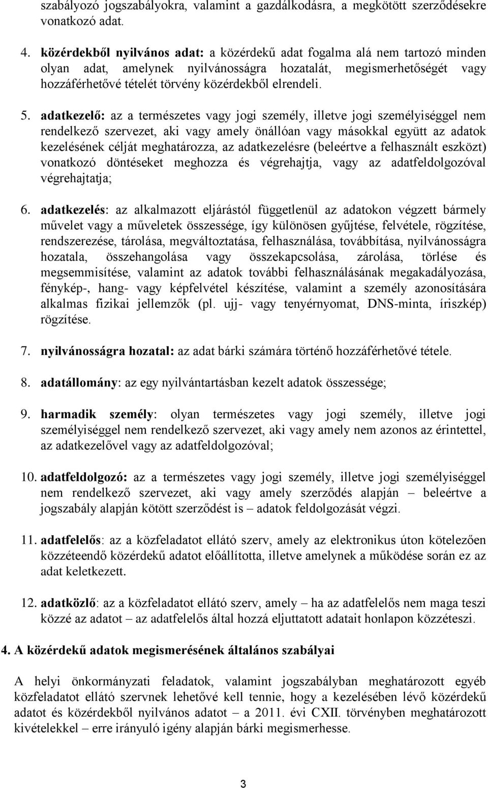 5. adatkezelő: az a természetes vagy jogi személy, illetve jogi személyiséggel nem rendelkező szervezet, aki vagy amely önállóan vagy másokkal együtt az adatok kezelésének célját meghatározza, az