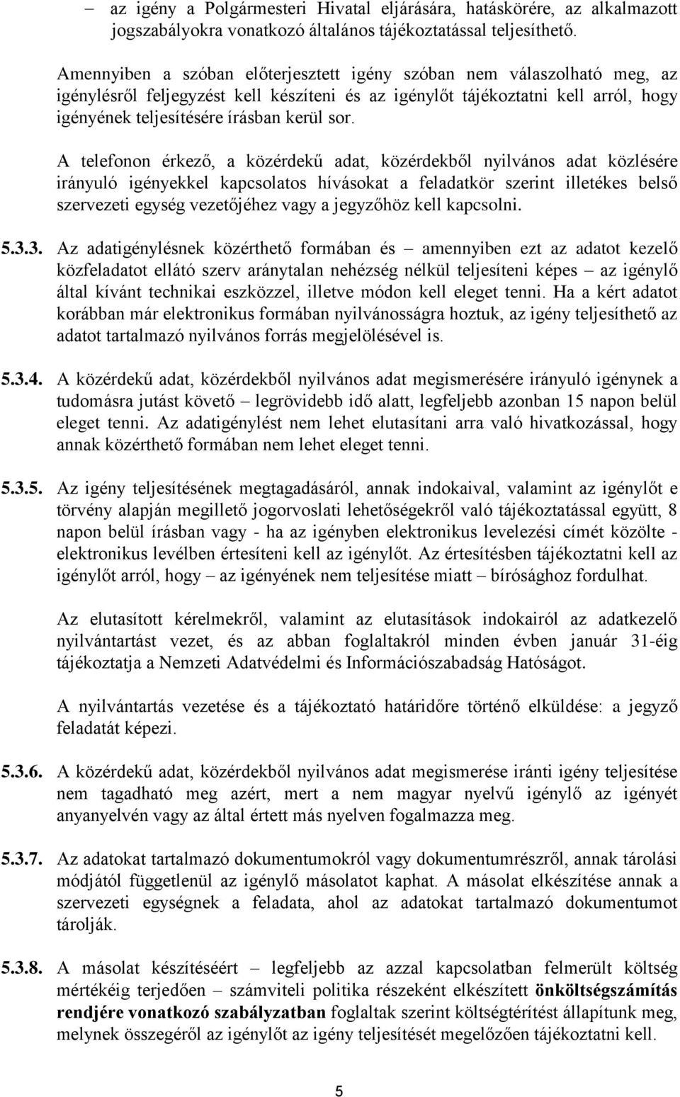 A telefonon érkező, a közérdekű adat, közérdekből nyilvános adat közlésére irányuló igényekkel kapcsolatos hívásokat a feladatkör szerint illetékes belső szervezeti egység vezetőjéhez vagy a