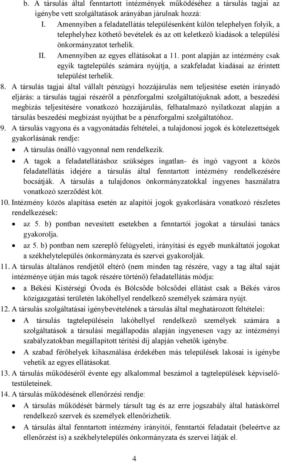 Amennyiben az egyes ellátásokat a 11. pont alapján az intézmény csak egyik tagtelepülés számára nyújtja, a szakfeladat kiadásai az érintett települést terhelik. 8.