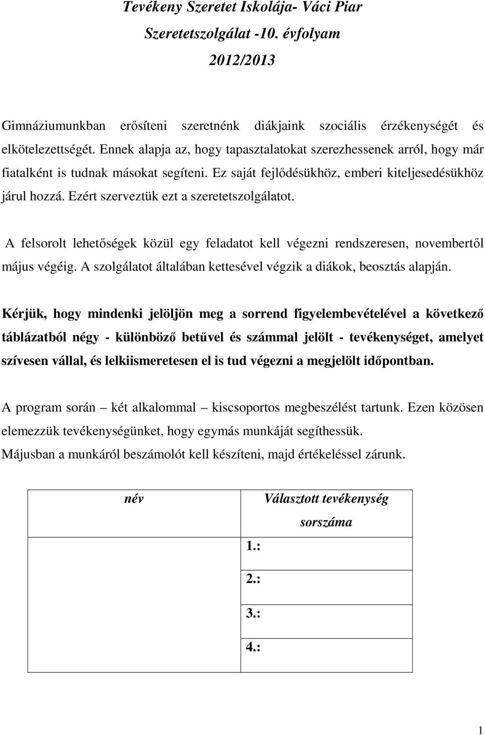 Ezért szerveztük ezt a szeretetszolgálatot. A felsorolt lehetőségek közül egy feladatot kell végezni rendszeresen, novembertől május végéig.