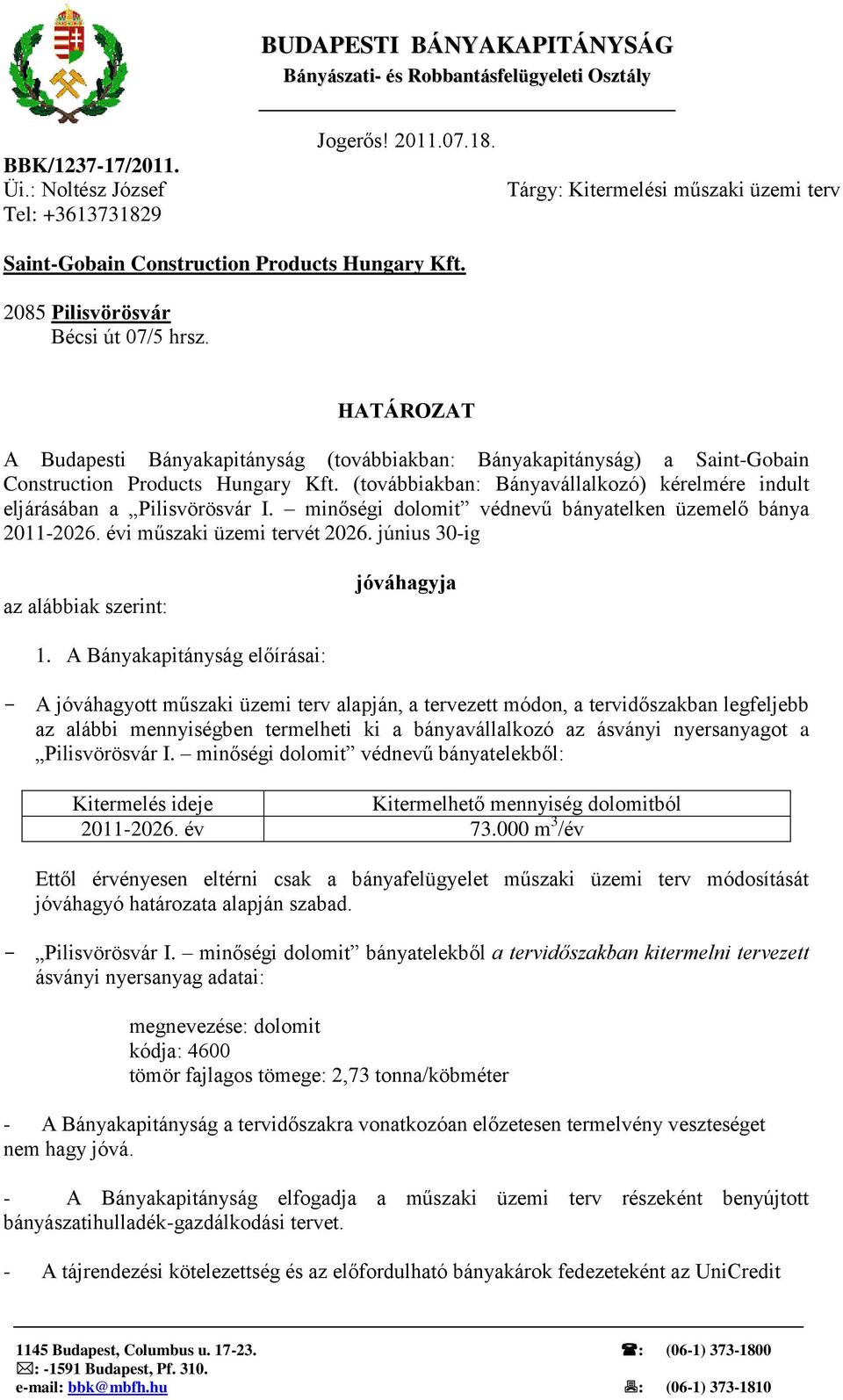 HATÁROZAT A Budapesti Bányakapitányság (továbbiakban: Bányakapitányság) a Saint-Gobain Construction Products Hungary Kft.