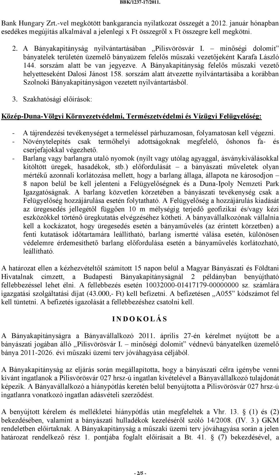 A Bányakapitányság felelős műszaki vezető helyetteseként Dalosi Jánost 158. sorszám alatt átvezette nyilvántartásába a korábban Szolnoki Bányakapitányságon vezetett nyilvántartásból. 3.