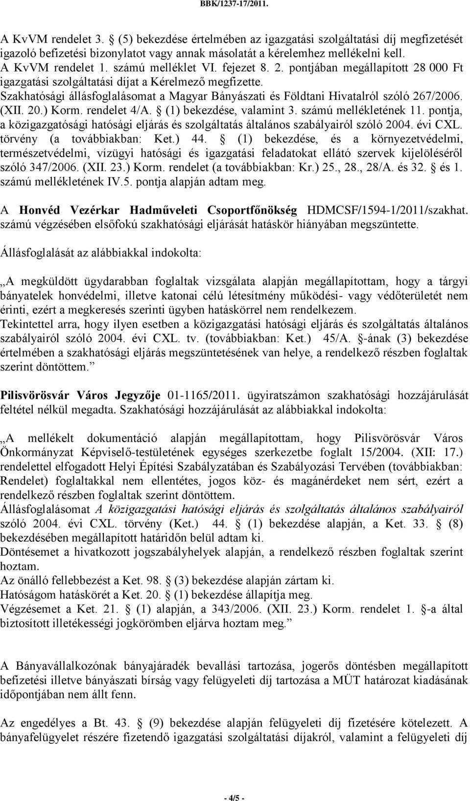 Szakhatósági állásfoglalásomat a Magyar Bányászati és Földtani Hivatalról szóló 267/2006. (XII. 20.) Korm. rendelet 4/A. (1) bekezdése, valamint 3. számú mellékletének 11.
