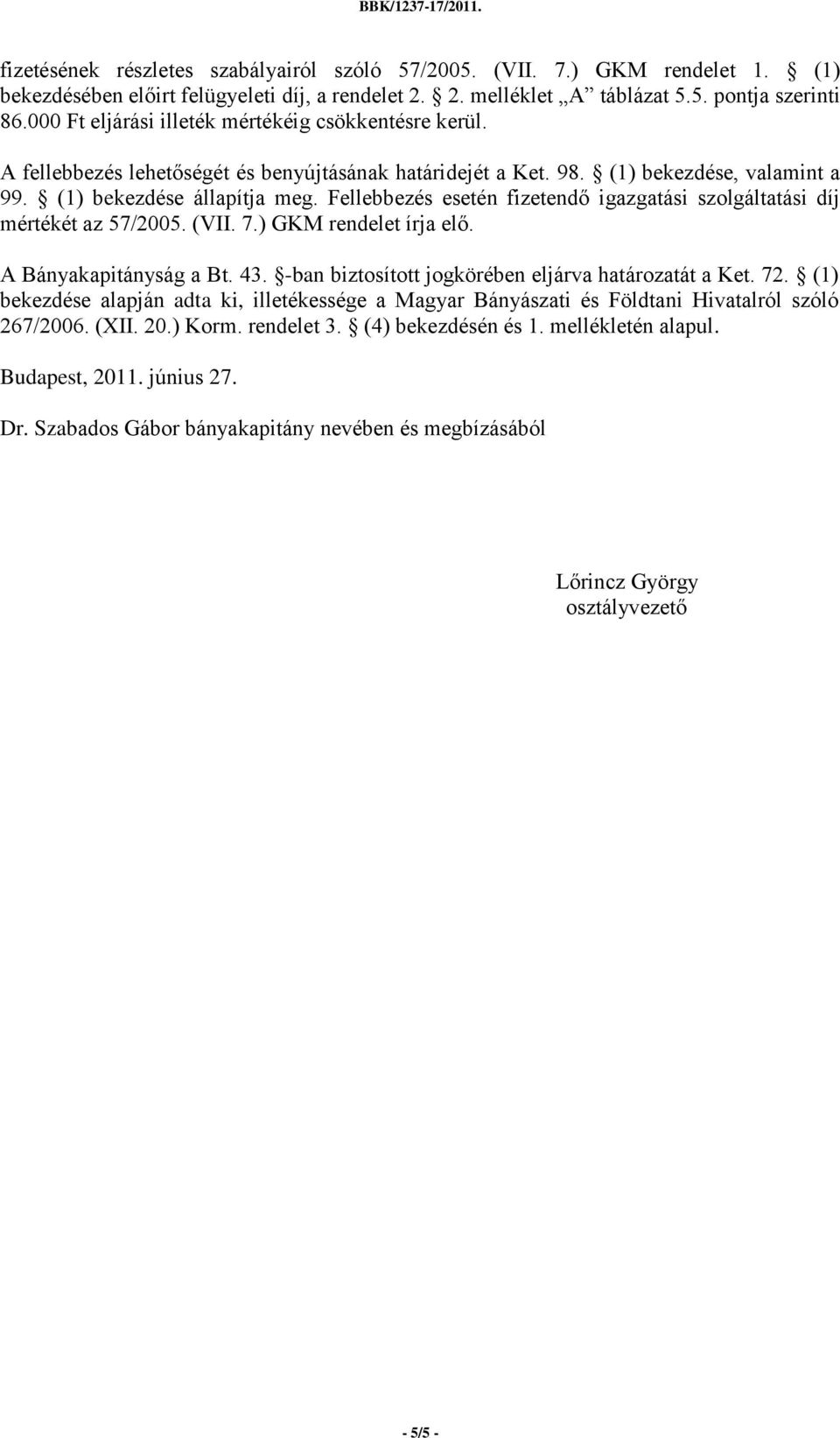 Fellebbezés esetén fizetendő igazgatási szolgáltatási díj mértékét az 57/2005. (VII. 7.) GKM rendelet írja elő. A Bányakapitányság a Bt. 43. -ban biztosított jogkörében eljárva határozatát a Ket. 72.