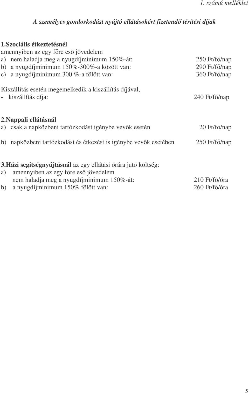 300 %-a fölött van: 360 Ft/f/nap Kiszállítás esetén megemelkedik a kiszállítás díjával, - kiszállítás díja: 240 Ft/f/nap 2.