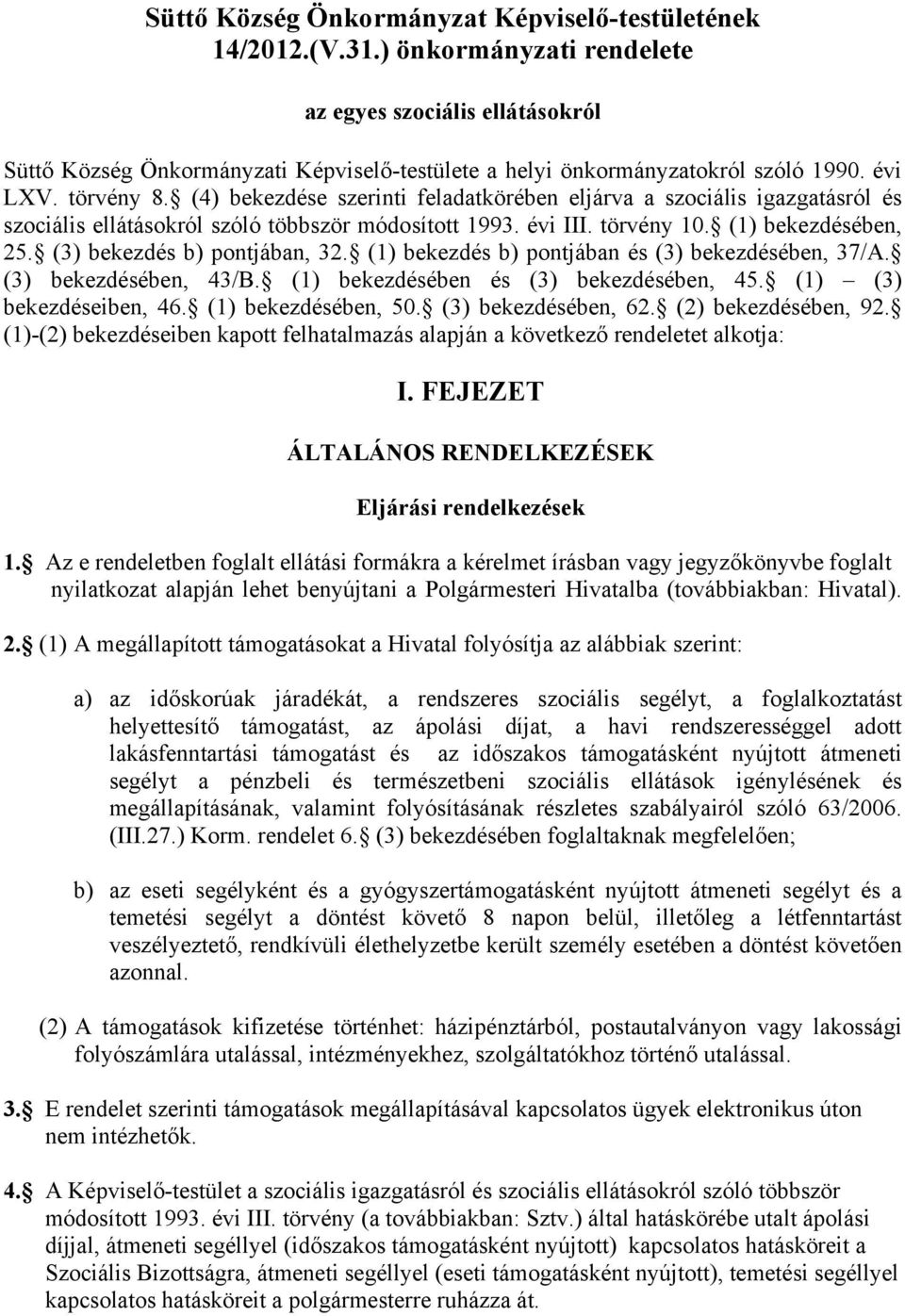 (4) bekezdése szerinti feladatkörében eljárva a szociális igazgatásról és szociális ellátásokról szóló többször módosított 1993. évi III. törvény 10. (1) bekezdésében, 25.