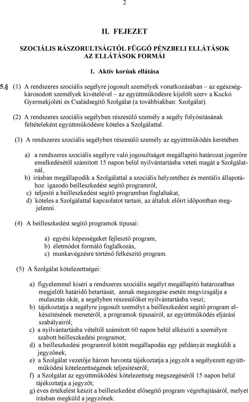 továbbiakban: Szolgálat). (2) A rendszeres szociális segélyben részesülő személy a segély folyósításának feltételeként együttműködésre köteles a Szolgálattal.