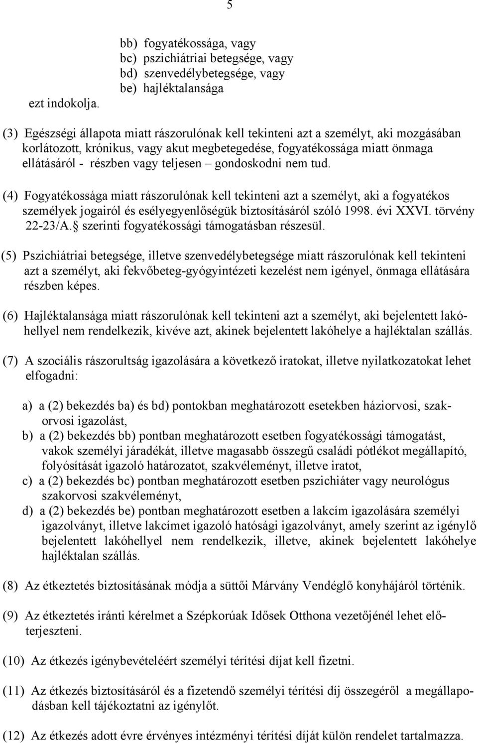 korlátozott, krónikus, vagy akut megbetegedése, fogyatékossága miatt önmaga ellátásáról - részben vagy teljesen gondoskodni nem tud.