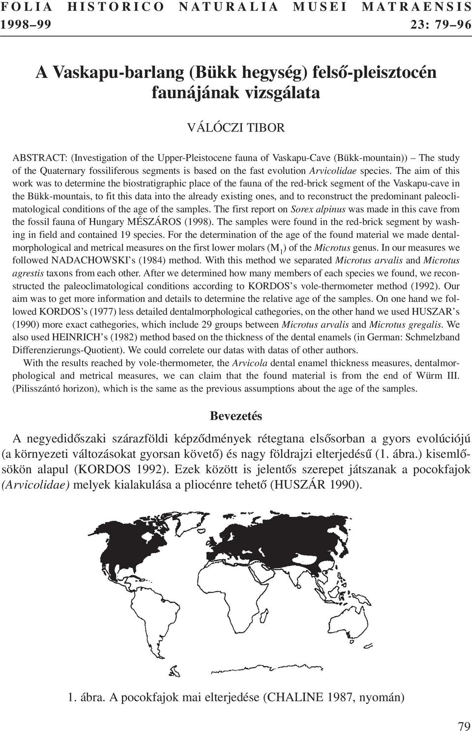 The aim of this work was to determine the biostratigraphic place of the fauna of the red-brick segment of the Vaskapu-cave in the Bükk-mountais, to fit this data into the already existing ones, and