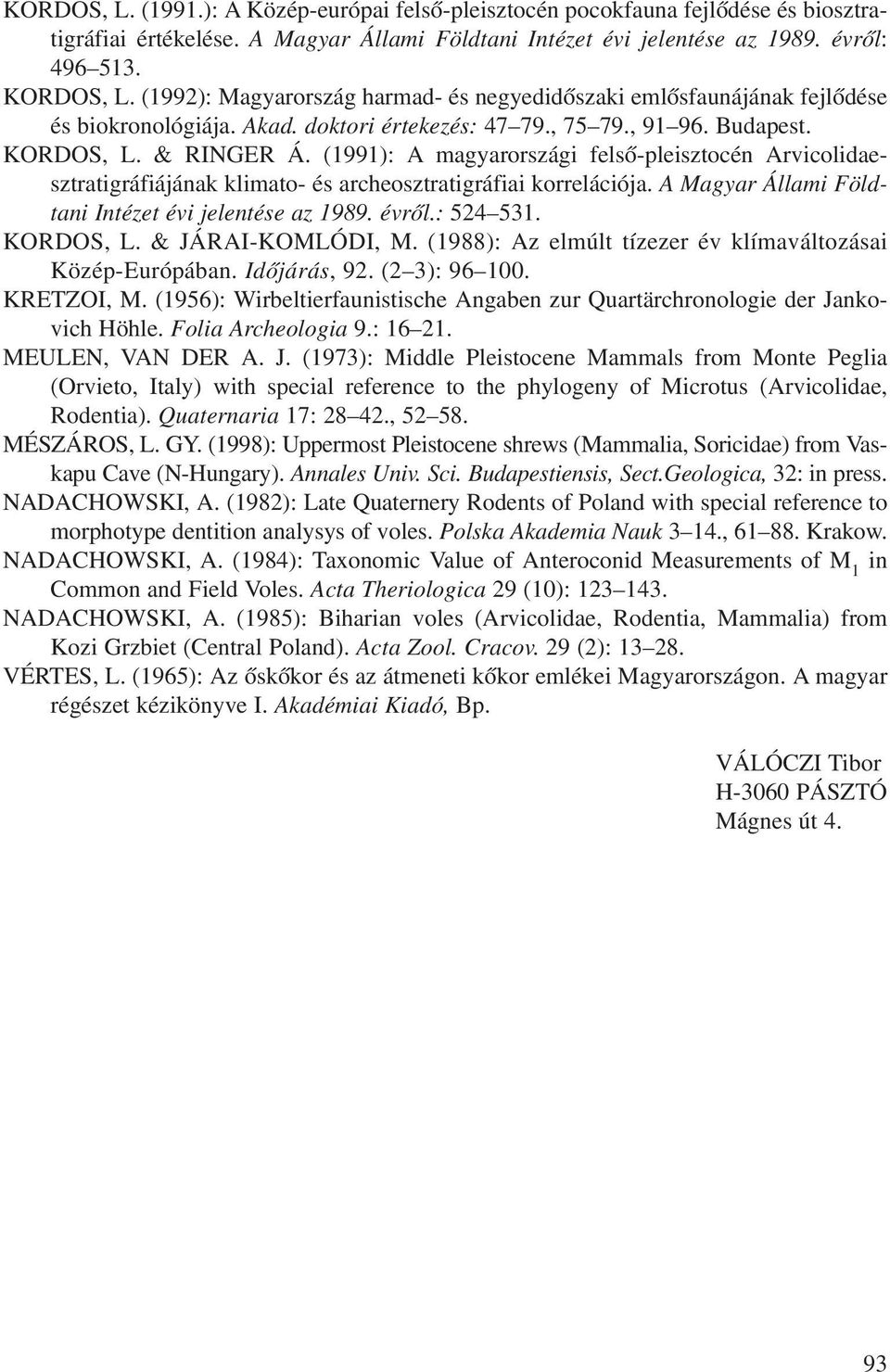 (1991): A magyarországi felsô-pleisztocén Arvicolidaesztratigráfiájának klimato- és archeosztratigráfiai korrelációja. A Magyar Állami Földtani Intézet évi jelentése az 1989. évrôl.: 524 531.