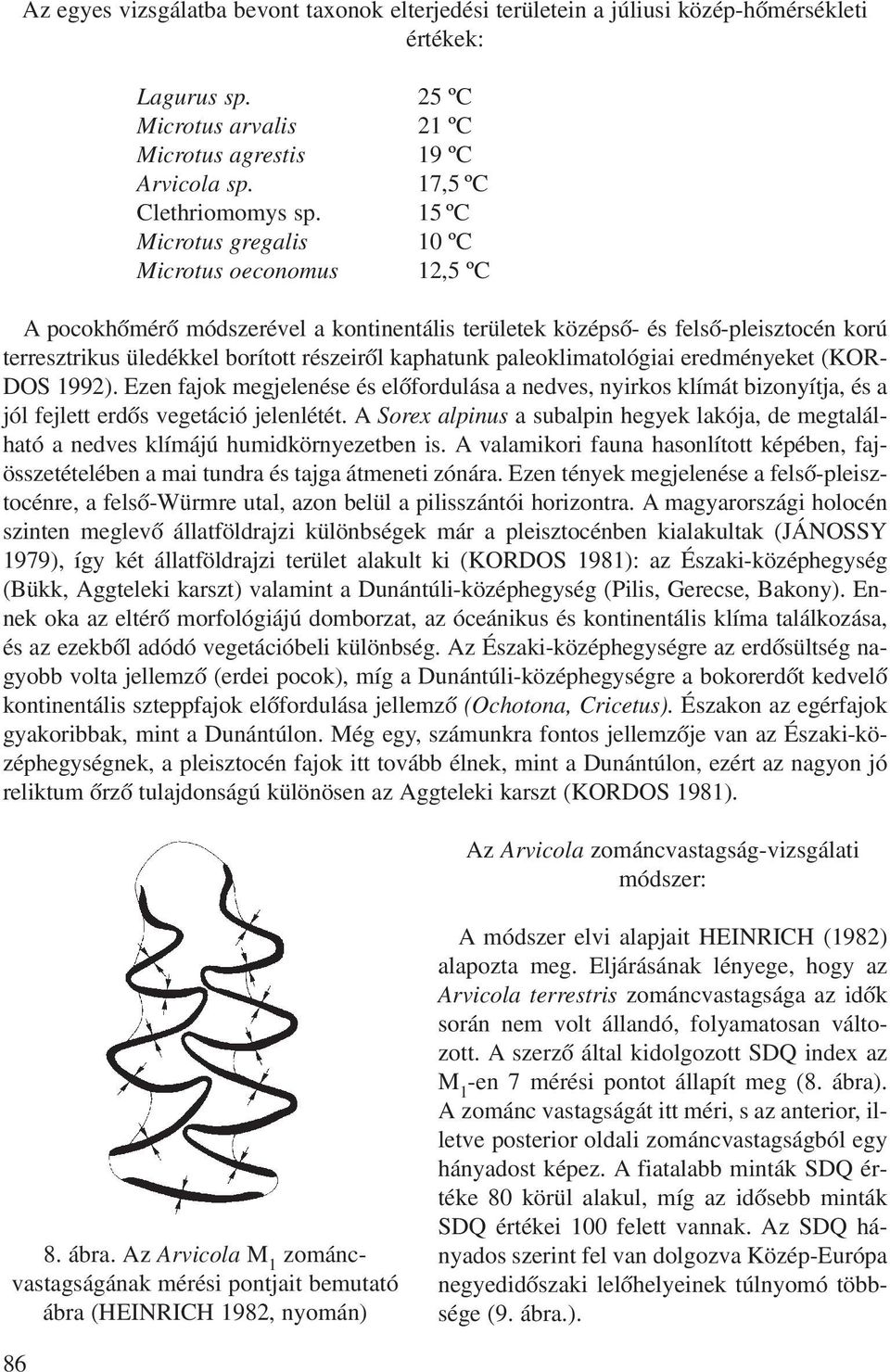 paleoklimatológiai eredményeket (KOR- DOS 1992). Ezen fajok megjelenése és elôfordulása a nedves, nyirkos klímát bizonyítja, és a jól fejlett erdôs vegetáció jelenlétét.