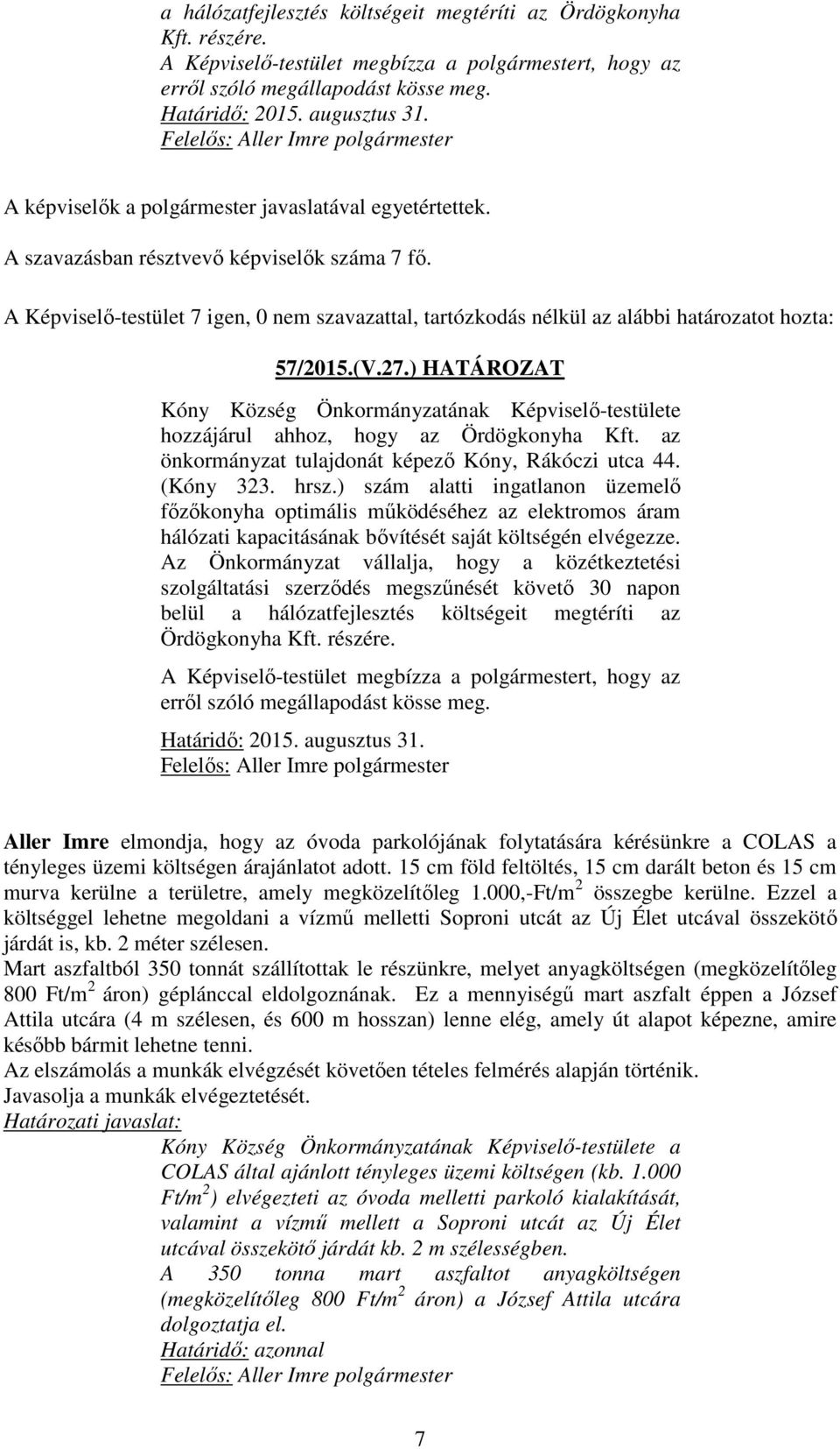 A Képviselő-testület 7 igen, 0 nem szavazattal, tartózkodás nélkül az alábbi határozatot hozta: 57/2015.(V.27.