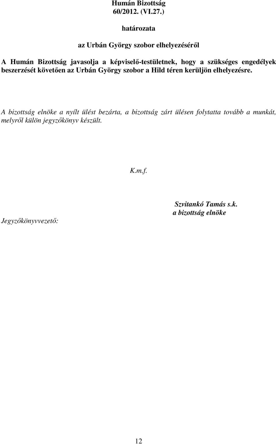 engedélyek beszerzését követıen az Urbán György szobor a Hild téren kerüljön elhelyezésre.