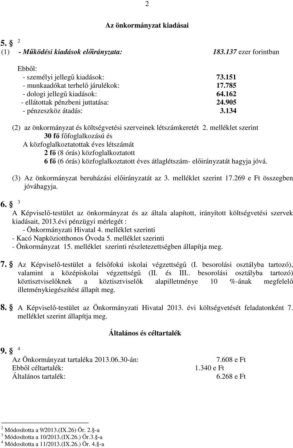 melléklet szerint 30 fő főfoglalkozású és A közfoglalkoztatottak éves létszámát 2 fő (8 órás) közfoglalkoztatott 6 fő (6 órás) közfoglalkoztatott éves átlaglétszám- előirányzatát hagyja jóvá.