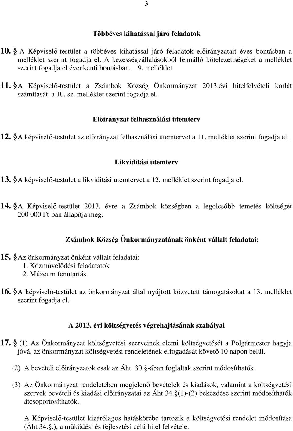 évi hitelfelvételi korlát számítását a 10. sz. melléklet szerint fogadja el. Előirányzat felhasználási ütemterv 12. A képviselő-testület az előirányzat felhasználási ütemtervet a 11.