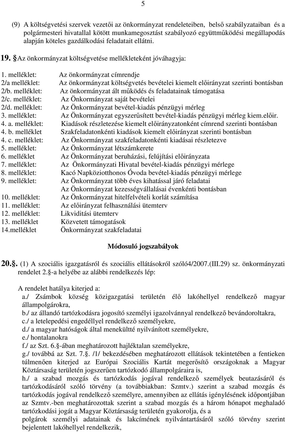 melléklet: Az önkormányzat címrendje 2/a melléklet: Az önkormányzat költségvetés bevételei kiemelt előirányzat szerinti bontásban 2/b.
