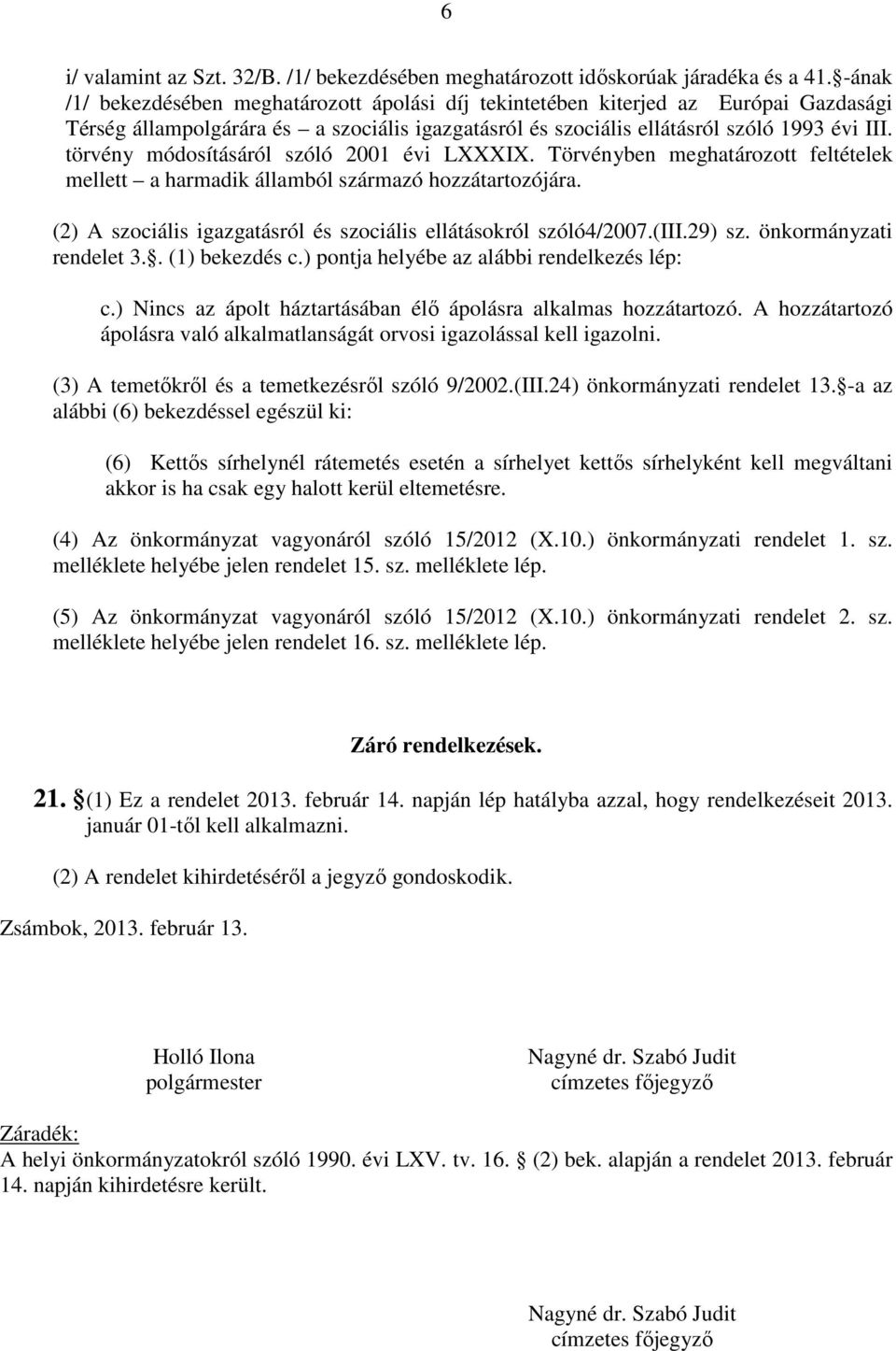törvény módosításáról szóló 2001 évi LXXXIX. Törvényben meghatározott feltételek mellett a harmadik államból származó hozzátartozójára.