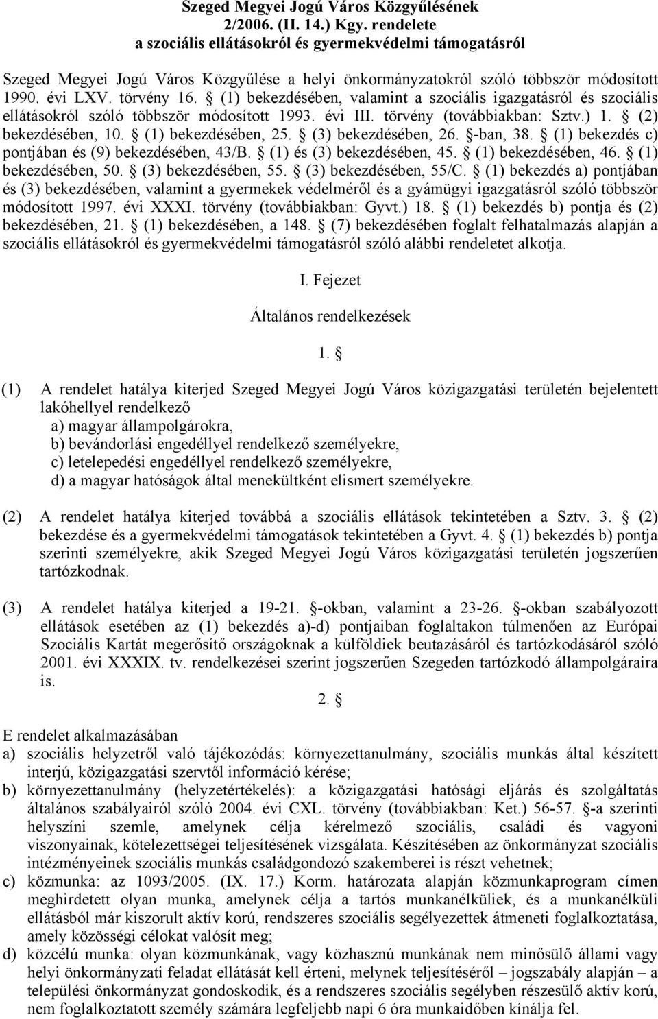 (1) bekezdésében, valamint a szociális igazgatásról és szociális ellátásokról szóló többször módosított 1993. évi III. törvény (továbbiakban: Sztv.) 1. (2) bekezdésében, 10. (1) bekezdésében, 25.
