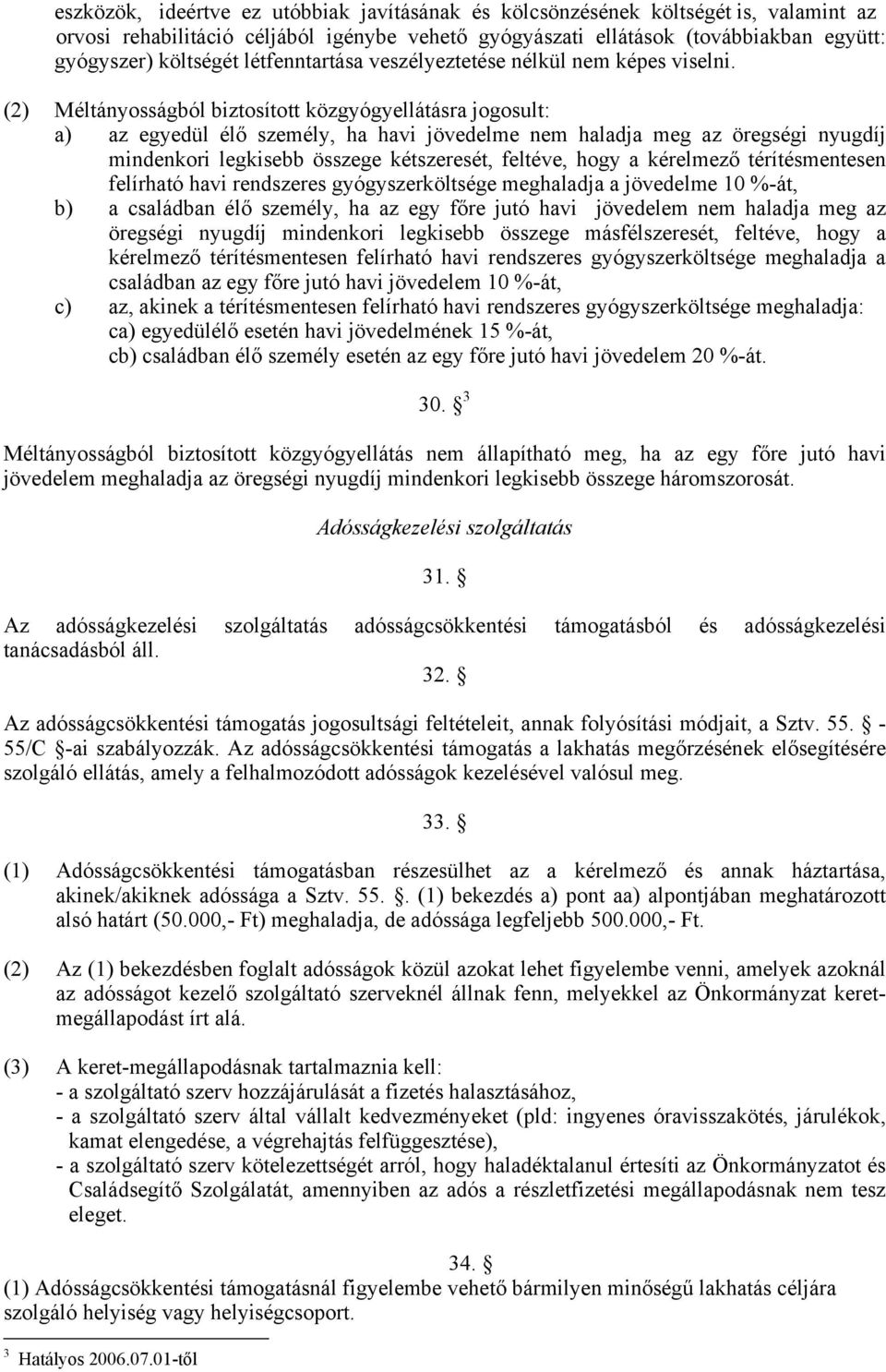 (2) Méltányosságból biztosított közgyógyellátásra jogosult: a) az egyedül élő személy, ha havi jövedelme nem haladja meg az öregségi nyugdíj mindenkori legkisebb összege kétszeresét, feltéve, hogy a