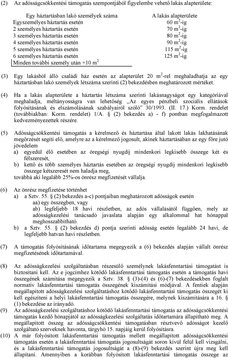 további személy után +10 m 2 (3) Egy lakásból álló családi ház esetén az alapterület 20 m 2 -rel meghaladhatja az egy háztartásban lakó személyek létszáma szerinti (2) bekezdésben meghatározott