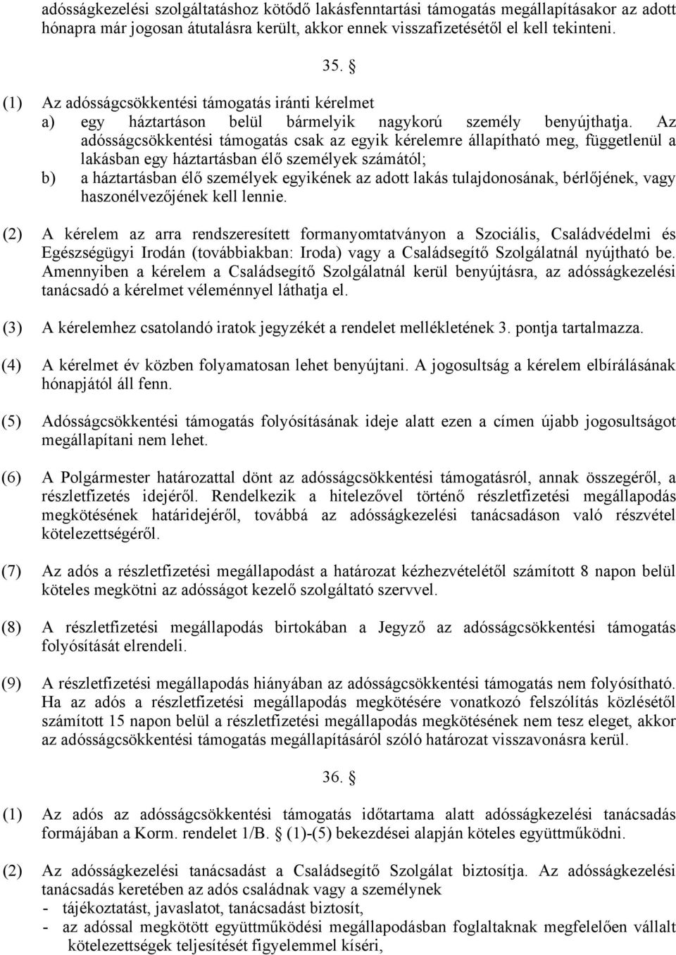 Az adósságcsökkentési támogatás csak az egyik kérelemre állapítható meg, függetlenül a lakásban egy háztartásban élő személyek számától; b) a háztartásban élő személyek egyikének az adott lakás