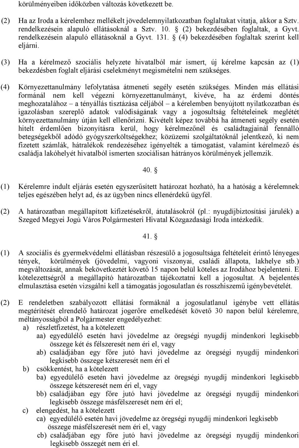 (3) Ha a kérelmező szociális helyzete hivatalból már ismert, új kérelme kapcsán az (1) bekezdésben foglalt eljárási cselekményt megismételni nem szükséges.