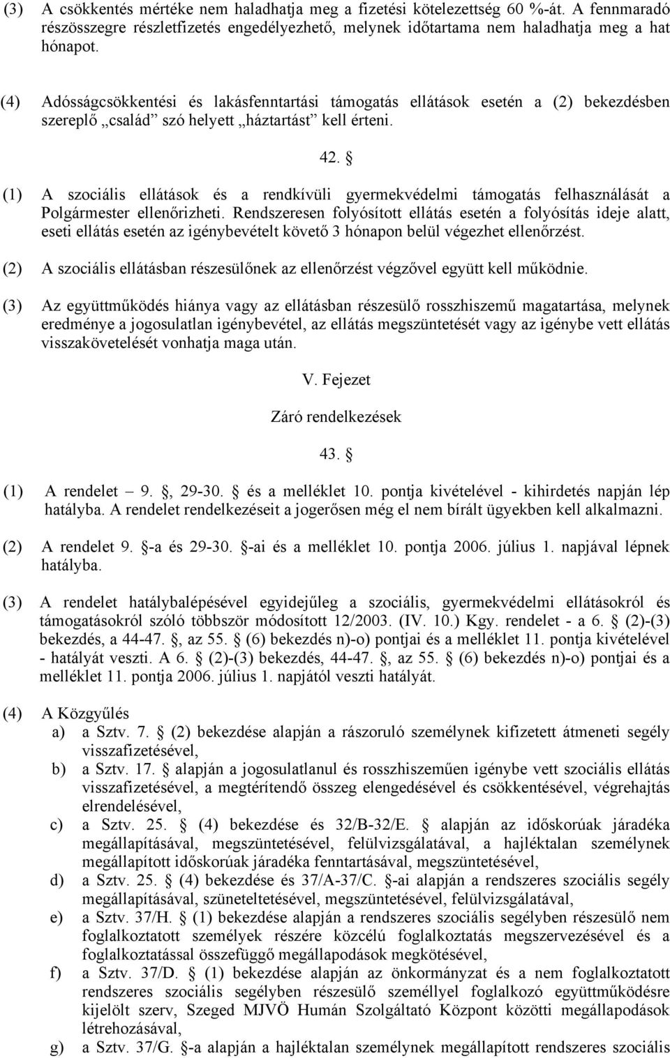 (1) A szociális ellátások és a rendkívüli gyermekvédelmi támogatás felhasználását a Polgármester ellenőrizheti.