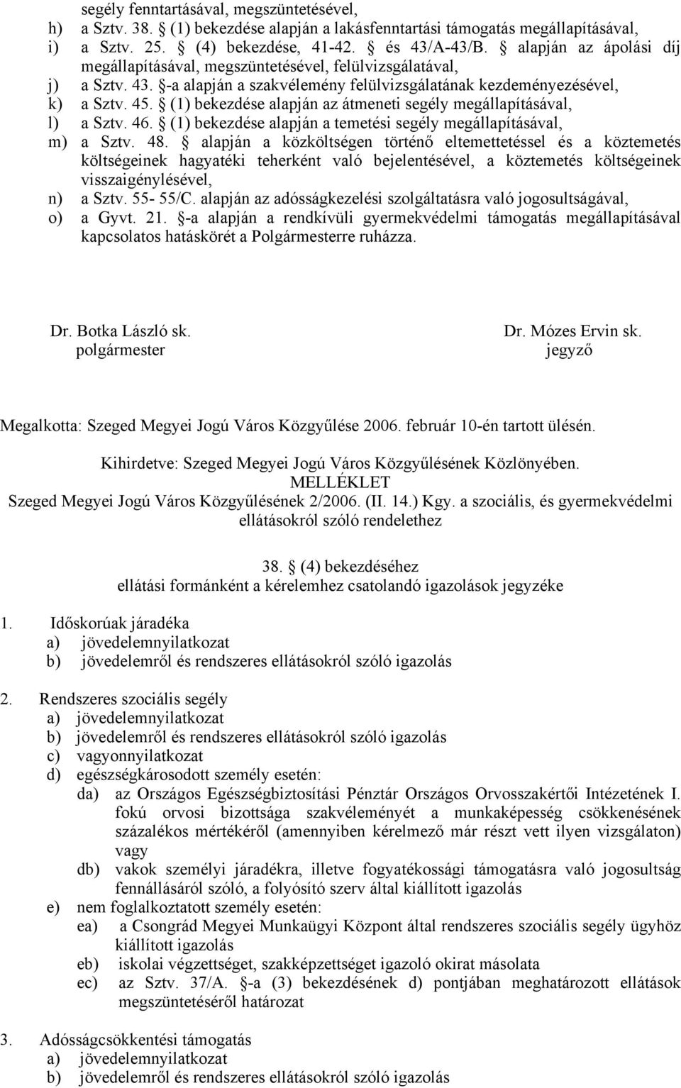 (1) bekezdése alapján az átmeneti segély megállapításával, l) a Sztv. 46. (1) bekezdése alapján a temetési segély megállapításával, m) a Sztv. 48.