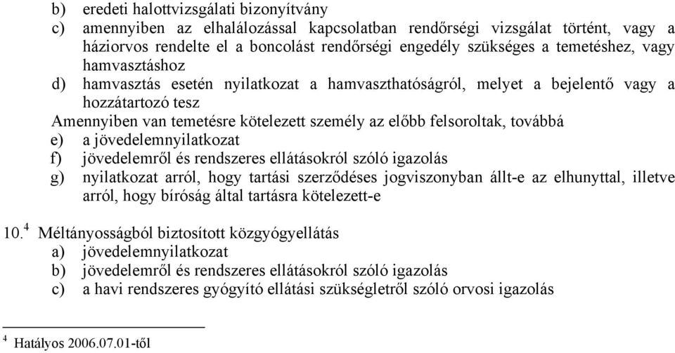 továbbá e) a jövedelemnyilatkozat f) jövedelemről és rendszeres ellátásokról szóló igazolás g) nyilatkozat arról, hogy tartási szerződéses jogviszonyban állt-e az elhunyttal, illetve arról, hogy