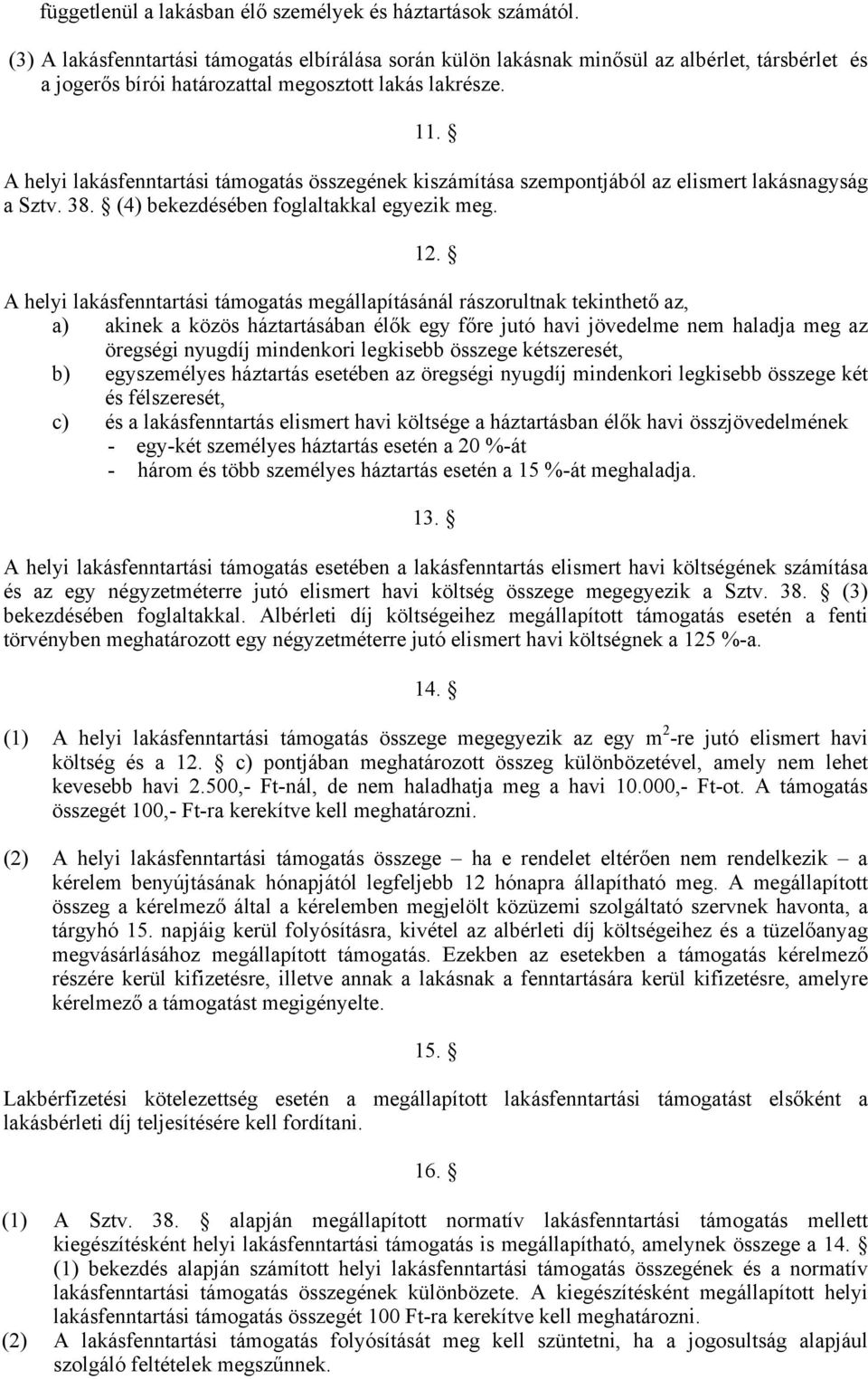 A helyi lakásfenntartási támogatás összegének kiszámítása szempontjából az elismert lakásnagyság a Sztv. 38. (4) bekezdésében foglaltakkal egyezik meg. 12.
