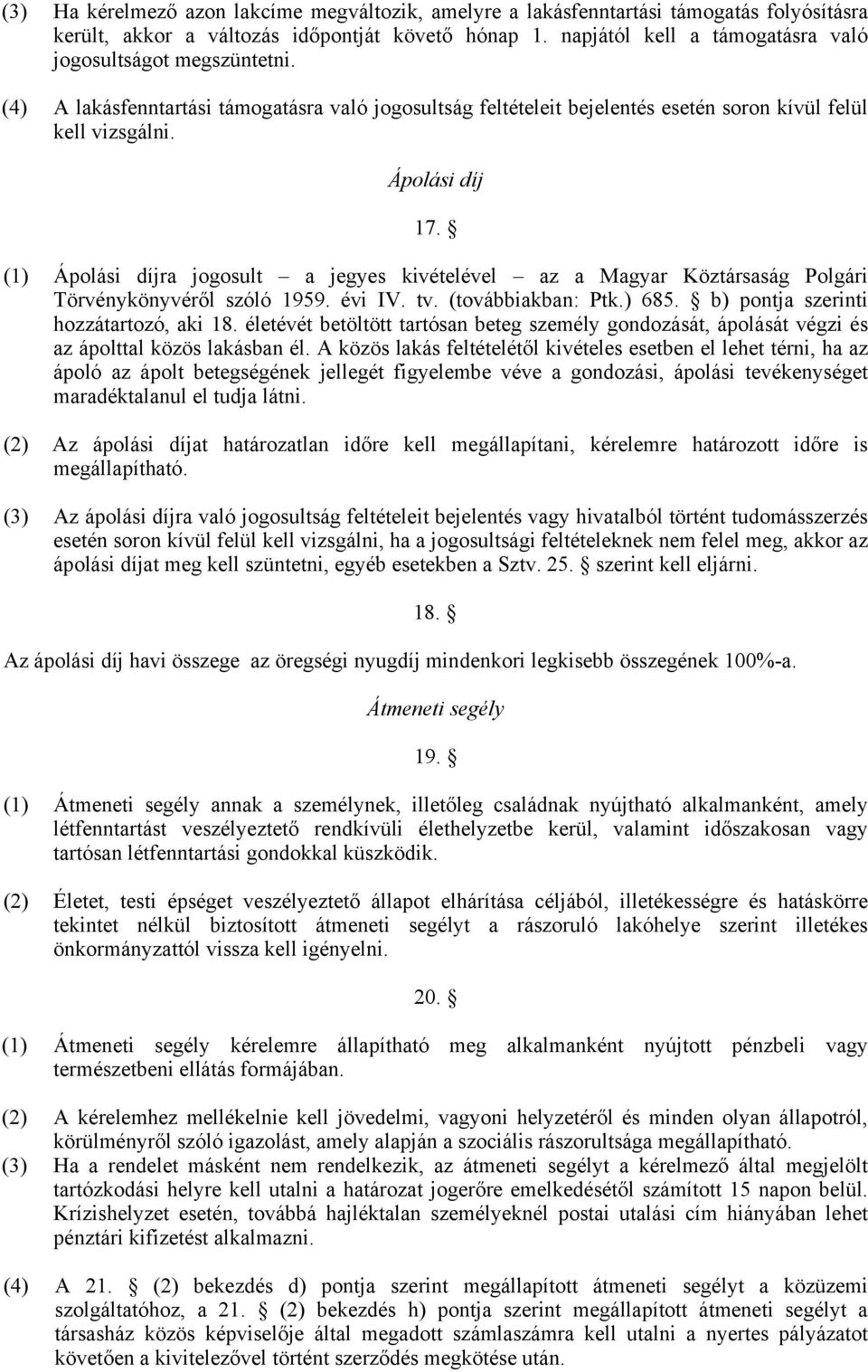 (1) Ápolási díjra jogosult a jegyes kivételével az a Magyar Köztársaság Polgári Törvénykönyvéről szóló 1959. évi IV. tv. (továbbiakban: Ptk.) 685. b) pontja szerinti hozzátartozó, aki 18.