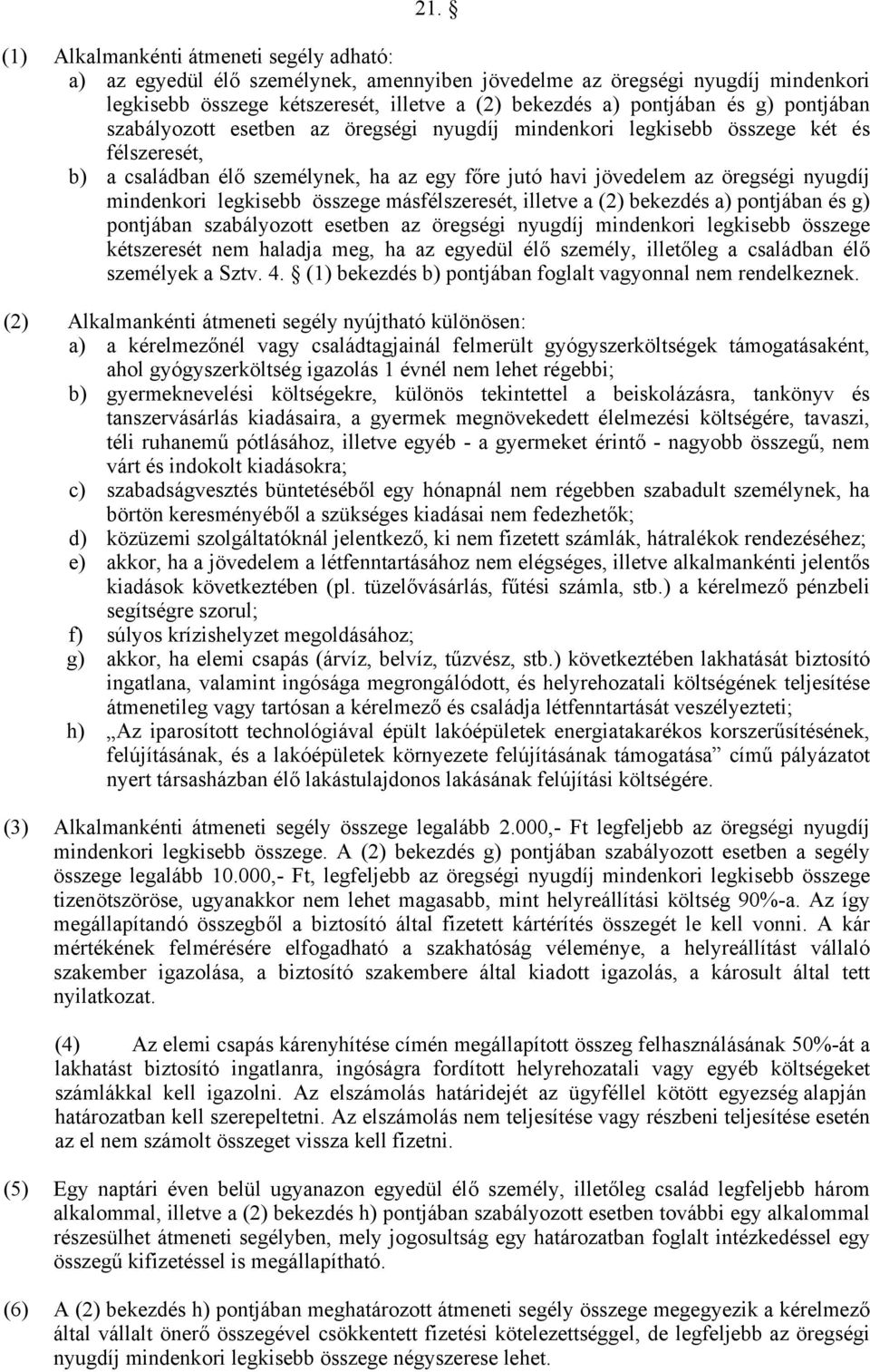 legkisebb összege másfélszeresét, illetve a (2) bekezdés a) pontjában és g) pontjában szabályozott esetben az öregségi nyugdíj mindenkori legkisebb összege kétszeresét nem haladja meg, ha az egyedül