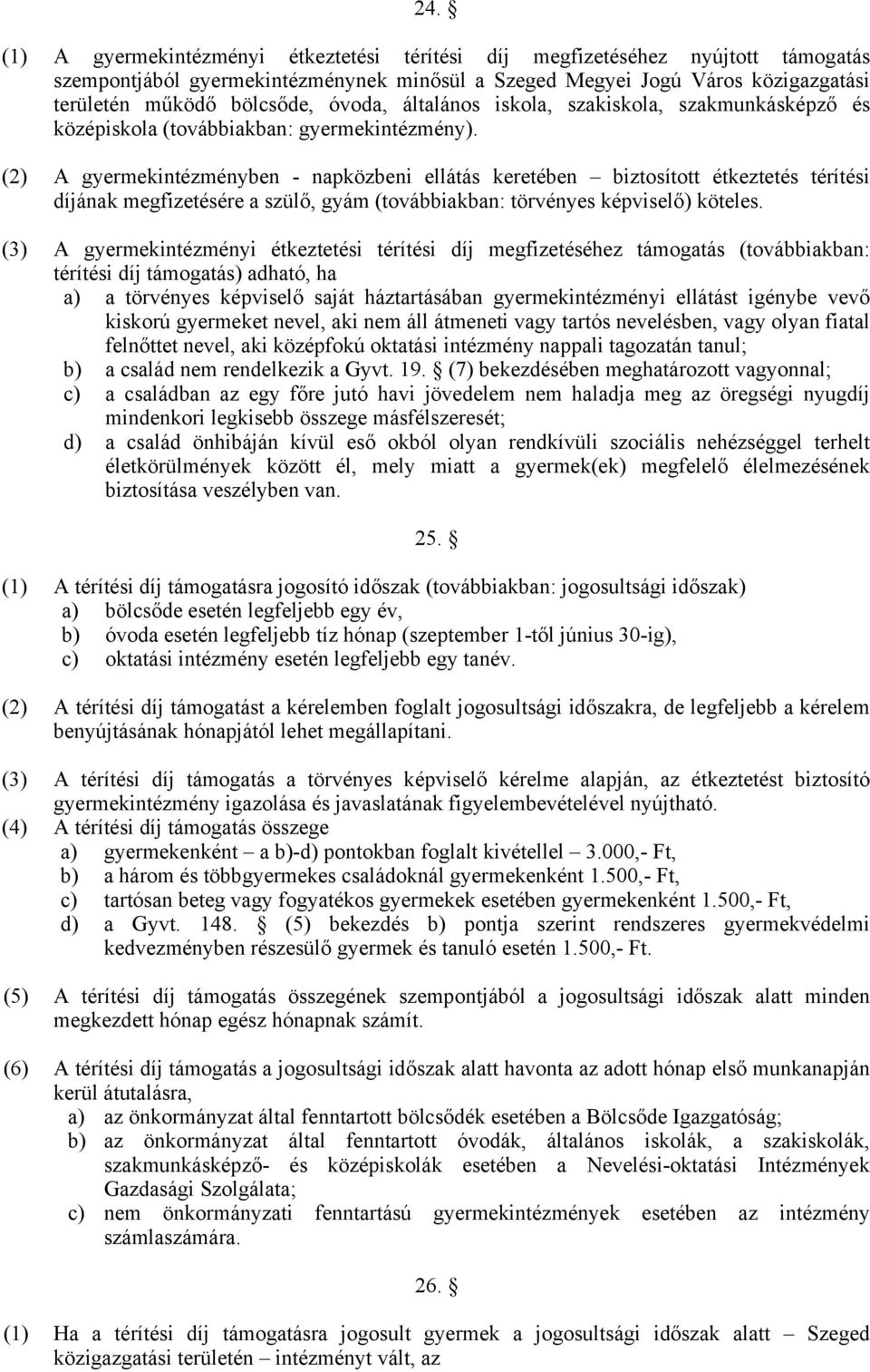 (2) A gyermekintézményben - napközbeni ellátás keretében biztosított étkeztetés térítési díjának megfizetésére a szülő, gyám (továbbiakban: törvényes képviselő) köteles.