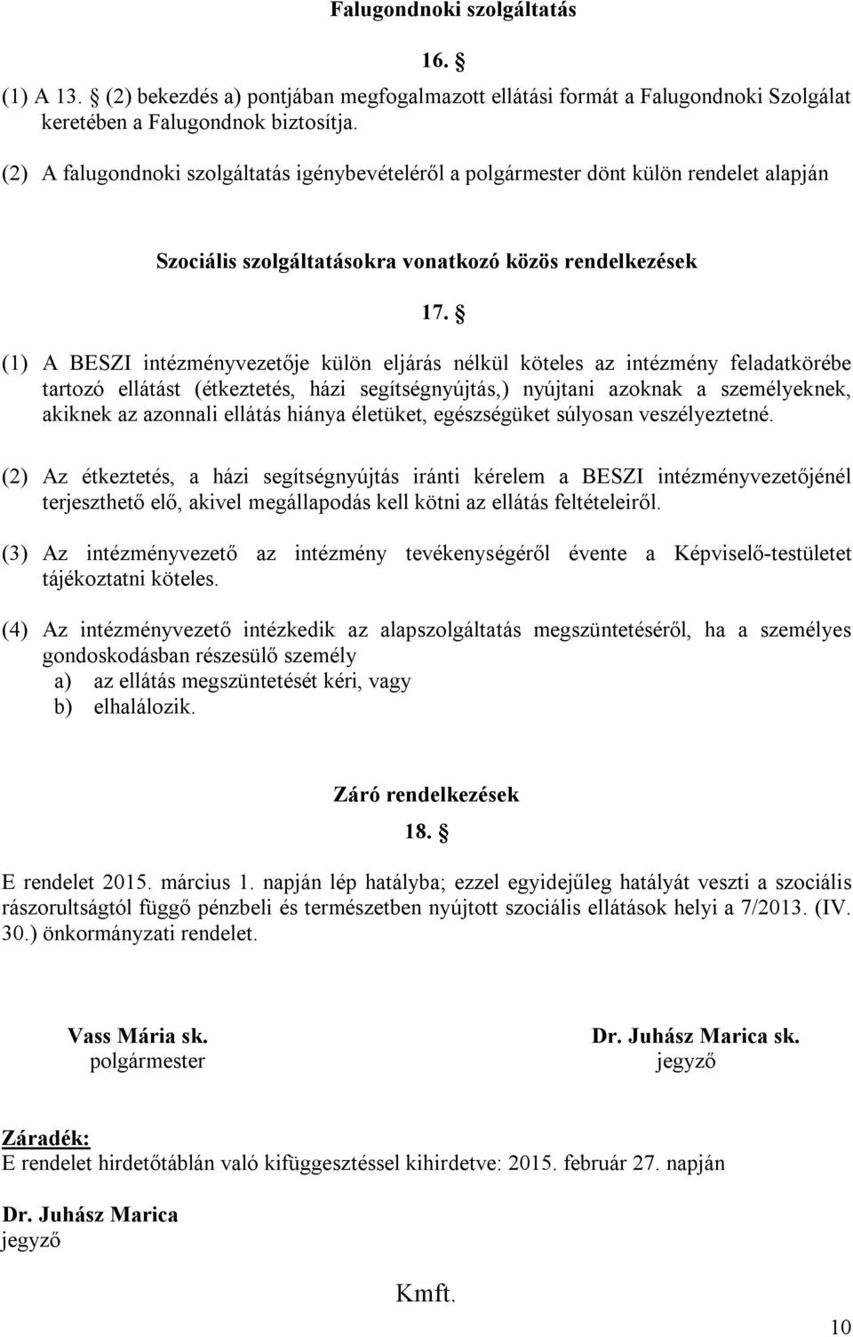 (1) A BESZI intézményvezetője külön eljárás nélkül köteles az intézmény feladatkörébe tartozó ellátást (étkeztetés, házi segítségnyújtás,) nyújtani azoknak a személyeknek, akiknek az azonnali ellátás