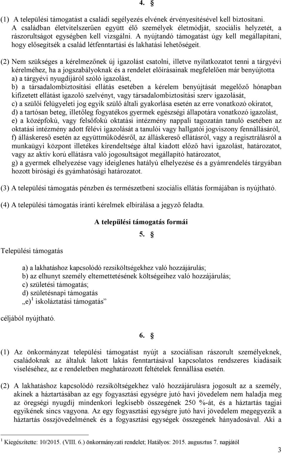 A nyújtandó támogatást úgy kell megállapítani, hogy elősegítsék a család létfenntartási és lakhatási lehetőségeit.