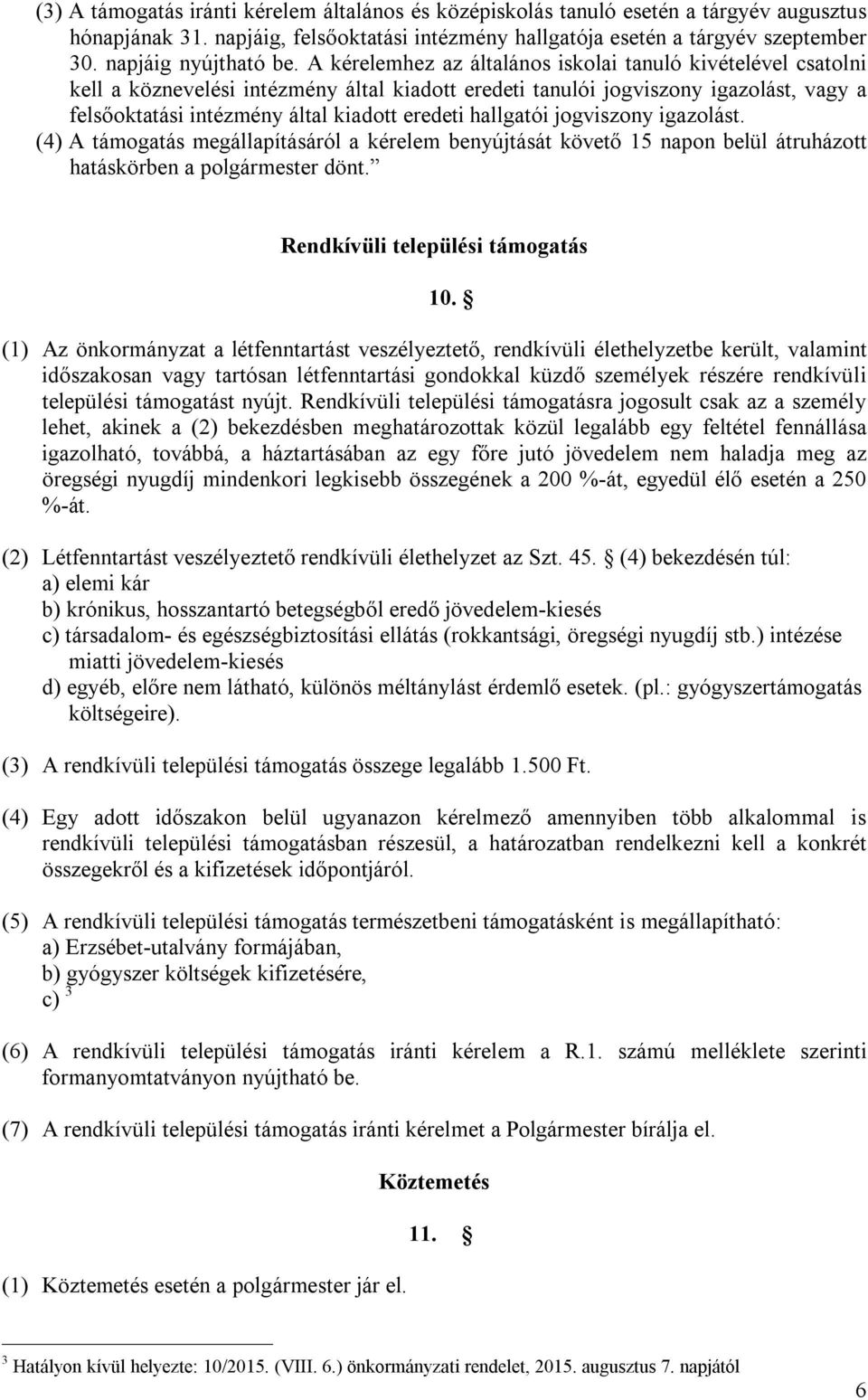 A kérelemhez az általános iskolai tanuló kivételével csatolni kell a köznevelési intézmény által kiadott eredeti tanulói jogviszony igazolást, vagy a felsőoktatási intézmény által kiadott eredeti