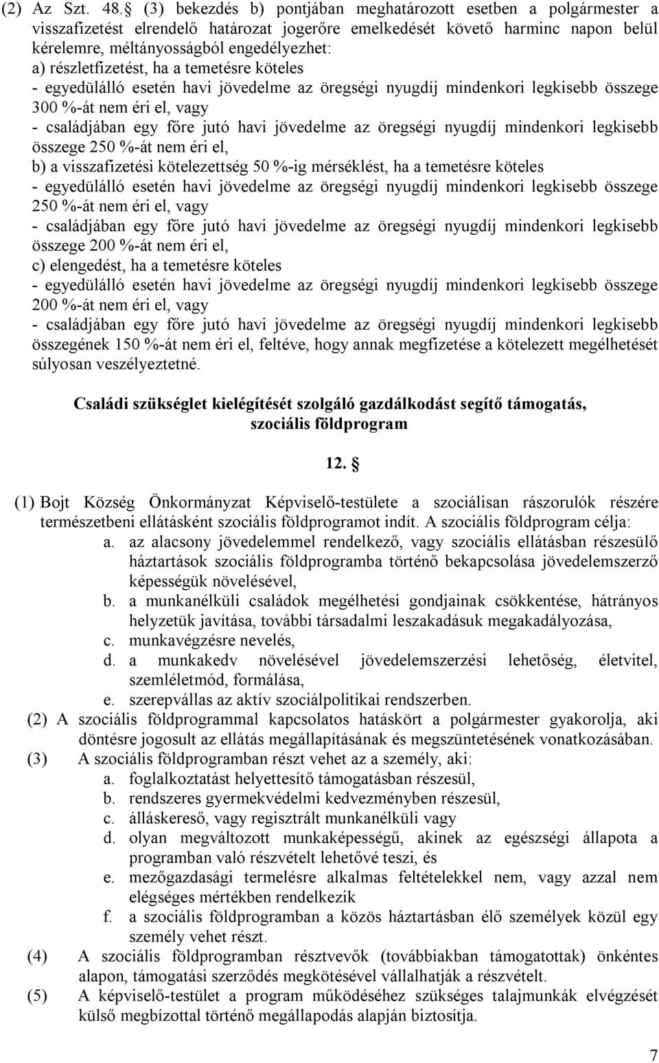részletfizetést, ha a temetésre köteles - egyedülálló esetén havi jövedelme az öregségi nyugdíj mindenkori legkisebb összege 300 %-át nem éri el, vagy - családjában egy főre jutó havi jövedelme az