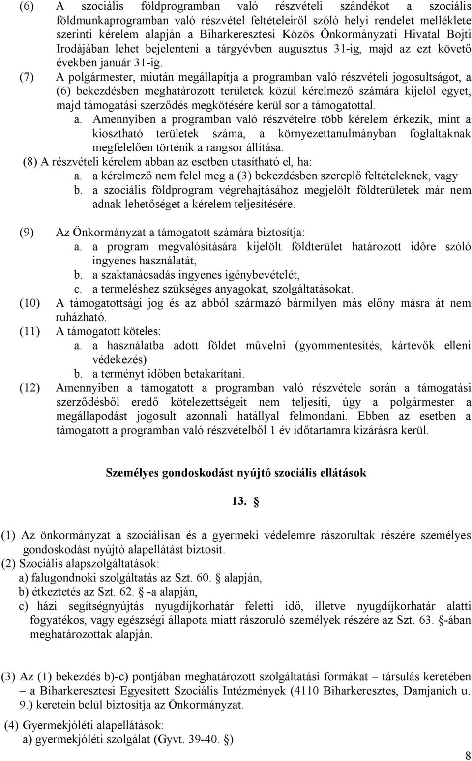 (7) A polgármester, miután megállapítja a programban való részvételi jogosultságot, a (6) bekezdésben meghatározott területek közül kérelmező számára kijelöl egyet, majd támogatási szerződés